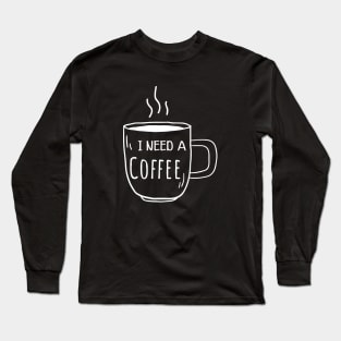 Coffee - I need a coffee Long Sleeve T-Shirt